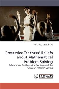 Preservice Teachers' Beliefs about Mathematical Problem Solving