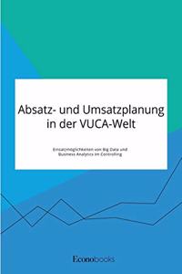 Absatz- und Umsatzplanung in der VUCA-Welt. Einsatzmöglichkeiten von Big Data und Business Analytics im Controlling