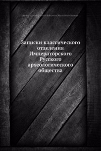 Zapiski klassicheskogo otdeleniya Imperatorskogo Russkogo arheologicheskogo obschestva