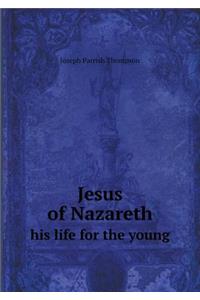 Jesus of Nazareth His Life for the Young