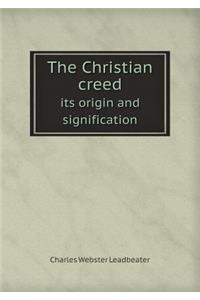 The Christian Creed Its Origin and Signification
