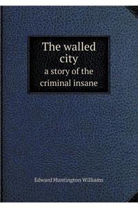 The Walled City a Story of the Criminal Insane