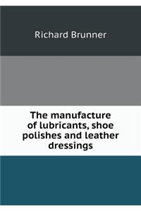 The Manufacture of Lubricants, Shoe Polishes and Leather Dressings