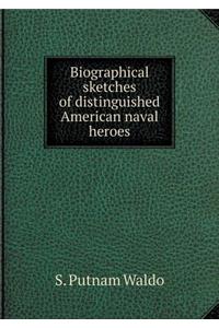 Biographical Sketches of Distinguished American Naval Heroes