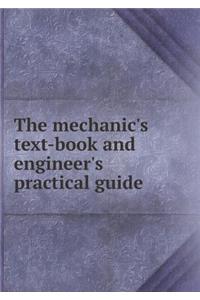 The Mechanic's Text-Book and Engineer's Practical Guide