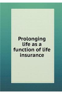 Prolonging life as a function of life insurance
