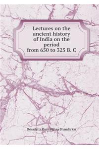Lectures on the Ancient History of India on the Period from 650 to 325 B. C