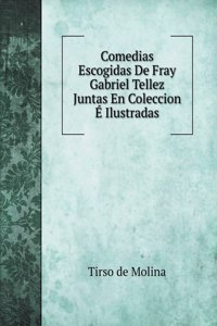 Comedias Escogidas De Fray Gabriel Tellez Juntas En Coleccion É Ilustradas