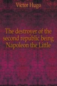 destroyer of the second republic being Napoleon the Little