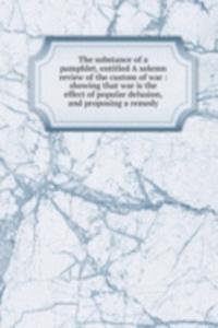 substance of a pamphlet, entitled A solemn review of the custom of war