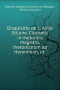 Disquisitio de L. Aelio Stilone, Ciceronis in rhetoricis magistro, rhetoricorum ad Herennium, ut .