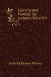 Learning and Working. Six Lectures Delivered i