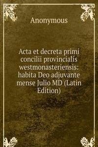 Acta et decreta primi concilii provincialis westmonasteriensis: habita Deo adjuvante mense Julio MD (Latin Edition)