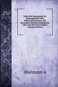 Ueber Die Ausnutzung Der Nahrungsstoffe Nach Pankreasexstirpation, Mit Besonderer Berucksichtigung Der Lehre Von Der Fettresorption  (German Edition)