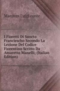 I Fioretti Di Sancto Franciescho Secondo La Lezione Del Codice Fiorentino Scritto Da Amaretto Manelli; (Italian Edition)