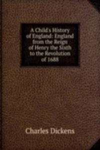 Child's History of England: England from the Reign of Henry the Sixth to the Revolution of 1688