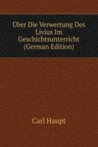 Uber Die Verwertung Des Livius Im Geschichtsunterricht (German Edition)