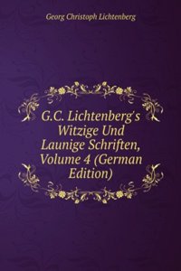 G.C. Lichtenberg's Witzige Und Launige Schriften, Volume 4 (German Edition)