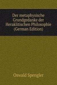 Der metaphysische Grundgedanke der Heraklitischen Philosophie (German Edition)