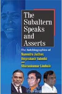 The Subaltern Speaks and Asserts : The Autobiographies of Narendra Jadhav, Omprakash Valmiki and Sharankumar Limbale