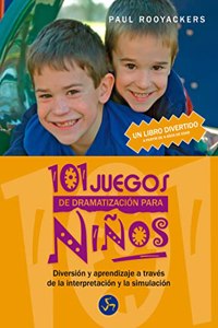 101 juegos de dramatizacion para ninos: Diversion y aprendizaje a traves de la interpretacion y de la simulacion - a partir de 4 anos