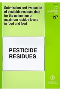 Submission and Evaluation of Pesticide Residues Data for the Estimation of Maximum Residue Levels in Food and Feed