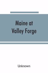 Maine at Valley Forge; proceedings at the unveiling of the Maine marker, October 17, 1907; also roll of Maine men at Valley Forge