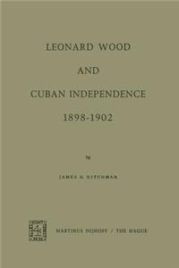 Leonard Wood and Cuban Independence, 1898-1902