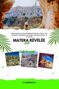 Matera révélée (Italy) 2024 Guide de voyage: Découvrez le joyau énigmatique de l'Italie - Un voyage à travers l'histoire, les grottes et la culture