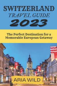 Switzerland Travel Guide 2023