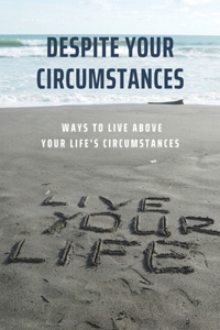 Despite Your Circumstances