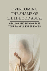 Overcoming The Shame Of Childhood Abuse