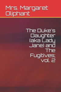 The Duke's Daughter (aka Lady Jane) and The Fugitives; vol. 2