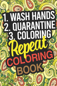 1. Wash Hands 2. Quarantine 3. Coloring... REPEAT: Coloring Book: Self-Quarantine Activity Coloring Book For Adults, Teens & Children