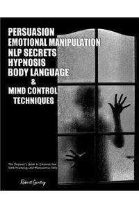 Persuasion, Emotional Manipulation, NLP Secrets, Hypnosis, Body Language, and Mind Control Techniques