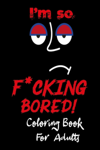 I'm so F*cking Bored Coloring Book for Adults
