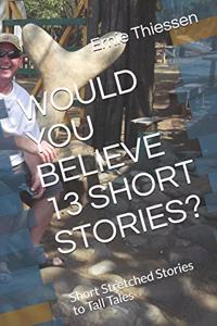 Would You Believe 13 Short Stories?