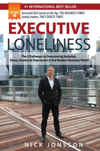 Executive Loneliness: The 5 Pathways to Overcoming Isolation, Stress, Anxiety & Depression in the Modern Business World