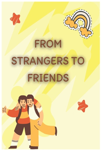 from strangers to friends, from strangers to friends