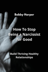 How To Stop Being a Narcissist for Good