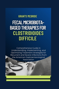 Fecal Microbiota-Based Therapies for Clostridioides Difficile