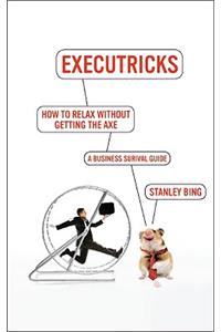 How to Relax Without Getting the Axe: A Survival Guide to the New Workplace