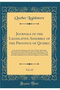 Journals of the Legislative Assembly of the Province of Quebec, Vol. 23: From the 9th of January to the 21st of March 1889, Both Days Inclusive; In the Fifty-Second Year of the Reign of Our Sovereign Lady Queen Victoria; Being the Third Session of