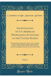 Investigation of Un-American Propaganda Activities in the United States, Vol. 3: Hearings Before a Special Committee on Un-American Activities, House of Representatives, Seventy-Fifth Congress, Third Session on H. Res. 282; October 24, 25, 26, 27,