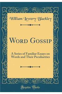 Word Gossip: A Series of Familiar Essays on Words and Their Peculiarities (Classic Reprint): A Series of Familiar Essays on Words and Their Peculiarities (Classic Reprint)