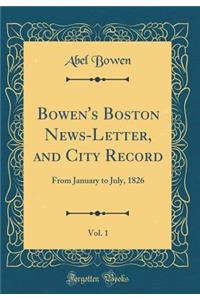 Bowen's Boston News-Letter, and City Record, Vol. 1: From January to July, 1826 (Classic Reprint)