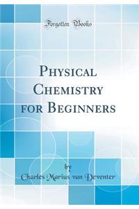 Physical Chemistry for Beginners (Classic Reprint)