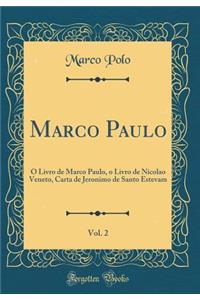 Marco Paulo, Vol. 2: O Livro de Marco Paulo, O Livro de Nicolao Veneto, Carta de Jeronimo de Santo Estevam (Classic Reprint)