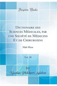 Dictionaire des Sciences Médicales, par une Société de Médecins Et de Chirurgiens, Vol. 20: Hab-Hem (Classic Reprint)