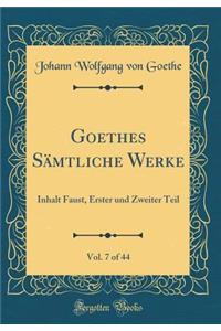 Goethes Sämtliche Werke, Vol. 7 of 44: Inhalt Faust, Erster und Zweiter Teil (Classic Reprint)